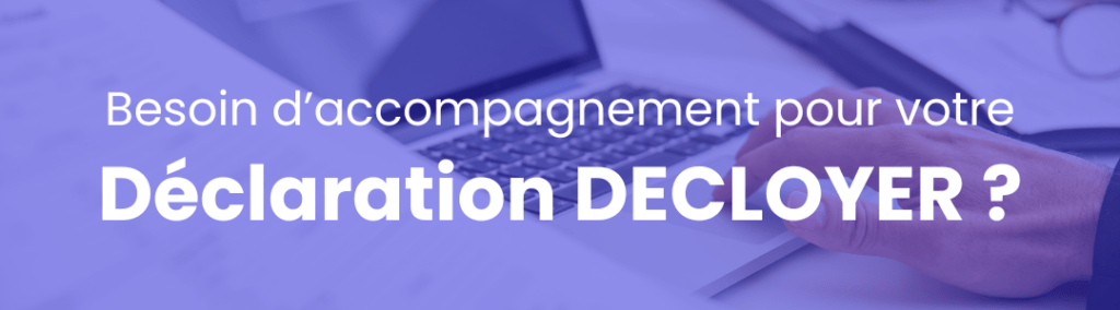 Besoin d'accompagnement pour votre déclaration DECLOYER ?